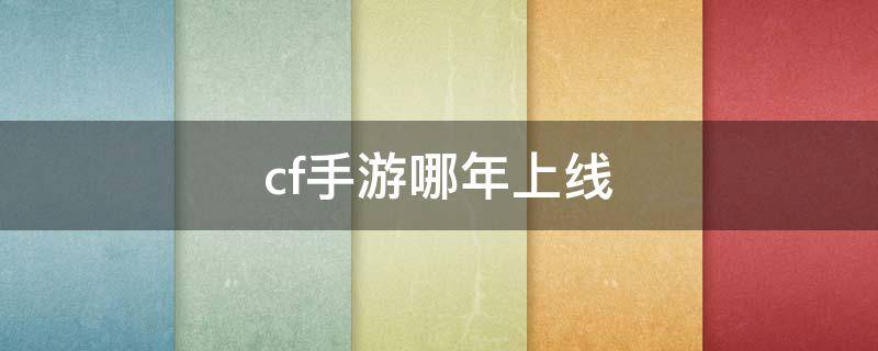 cf手游哪年上线 cf手游哪一年上线的?