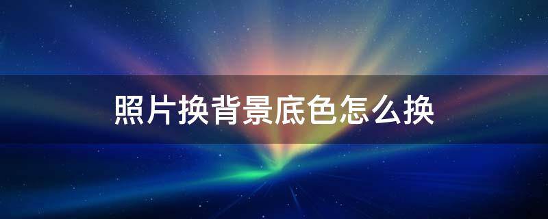 照片换背景底色怎么换（华为手机照片换背景底色怎么换）