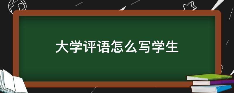 大学评语怎么写学生 给大学生评语怎么写