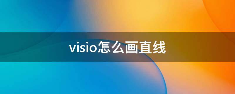 visio怎么画直线（Visio怎么画直线快捷键）