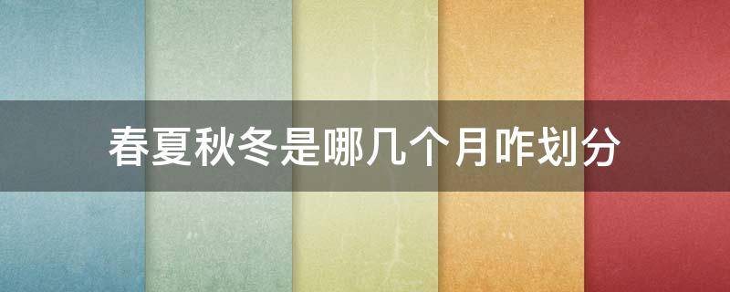 春夏秋冬是哪几个月咋划分（春夏秋冬分为哪几个月份）