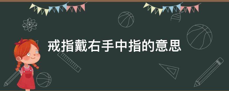 戒指戴右手中指的意思 戒指戴右手中指代表什么意思