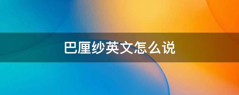 巴厘纱英文怎么说（巴厘岛英文翻译）
