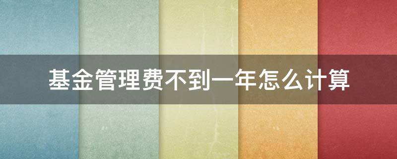 基金管理费不到一年怎么计算 基金管理费 不到一年