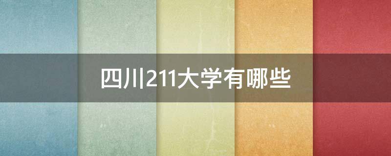 四川211大学有哪些 四川211大学有哪些好学校