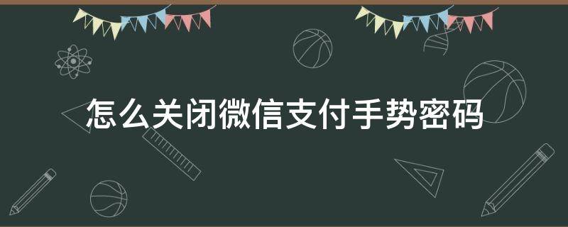 怎么关闭微信支付手势密码（如何关闭微信支付的手势密码）