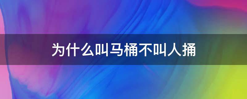 为什么叫马桶不叫人捅（脑筋急转为什么叫马桶不叫人捅）