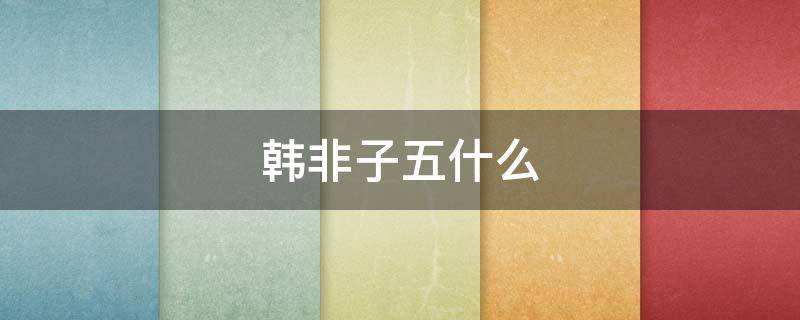 韩非子五什么（韩非子五什么那个字念什么）