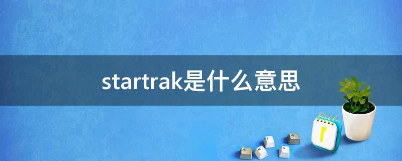 startrak是什么意思（startrek什么意思）