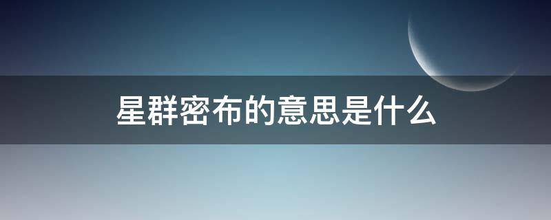 星群密布的意思是什么（星群密布 的意思）