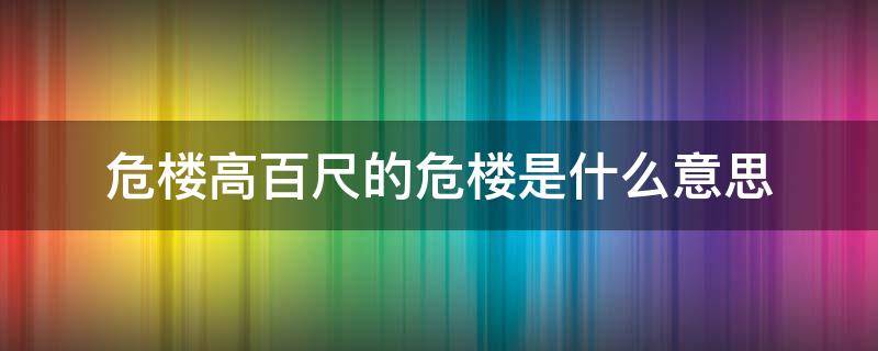 危楼高百尺的危楼是什么意思（危楼高百尺的意思是什么意思）