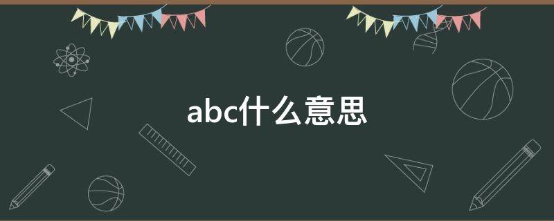 abc什么意思（abc什么意思网络用语女生）