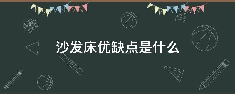 沙发床优缺点是什么 沙发床好不好用