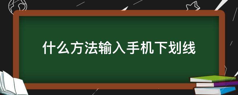 什么方法输入手机下划线 手机怎么输入