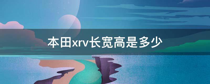 本田xrv长宽高是多少 本田XRV的长宽高是多少