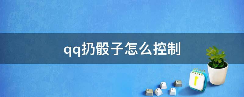 qq扔骰子怎么控制（怎么控制QQ的骰子）