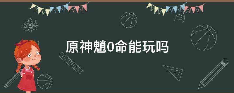 原神魈0命能玩吗 原神0命能玩么