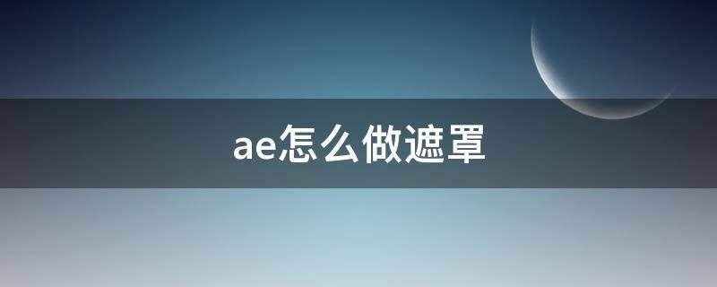 ae怎么做遮罩（AE怎么做遮罩）