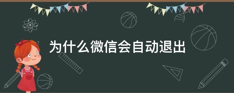 为什么微信会自动退出（为什么微信会自动退出登录）