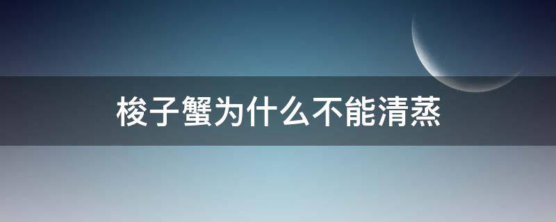 梭子蟹为什么不能清蒸（梭子蟹为什么不能清蒸吃起来像豆腐渣）