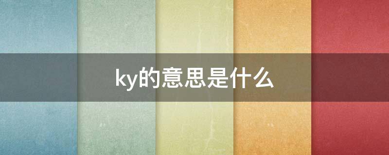 ky的意思是什么 ky的意思是什么剪映的软件