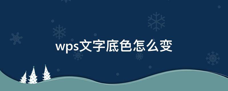 wps文字底色怎么变 wps文字底色怎么变成白色
