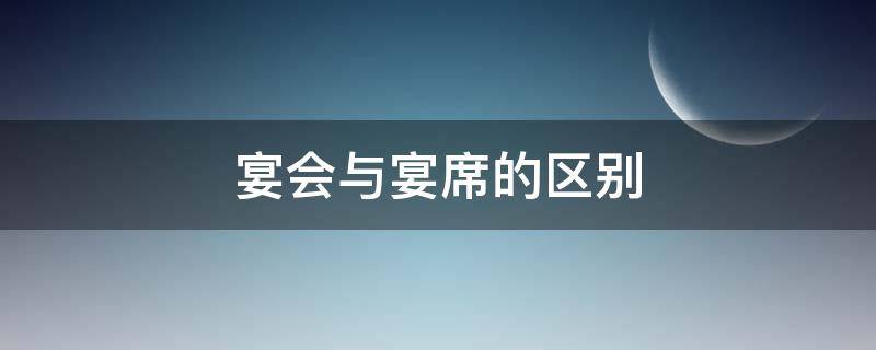 宴会与宴席的区别 宴席与宴席的区别