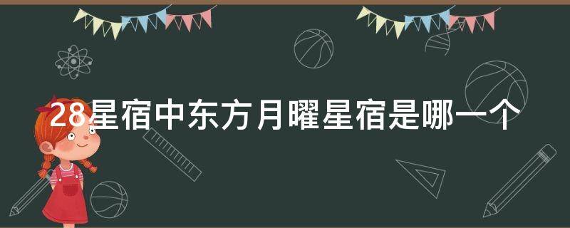 28星宿中东方月曜星宿是哪一个 二十八星宿中东方月曜