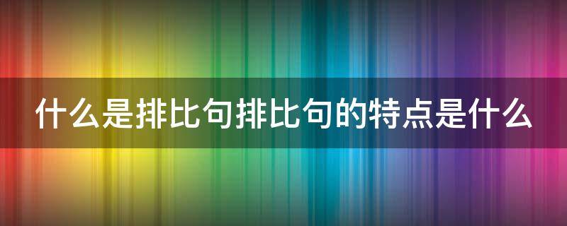 什么是排比句排比句的特点是什么 什么是排比句的概念