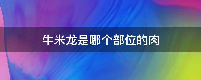 牛米龙是哪个部位的肉 牛米龙是哪里的肉