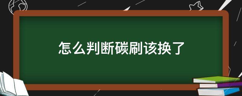 怎么判断碳刷该换了 怎么判断碳刷坏掉了