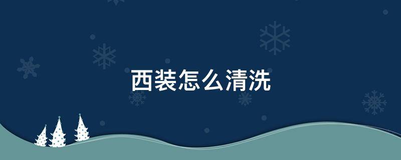 西装怎么清洗 含羊毛的西装怎么清洗