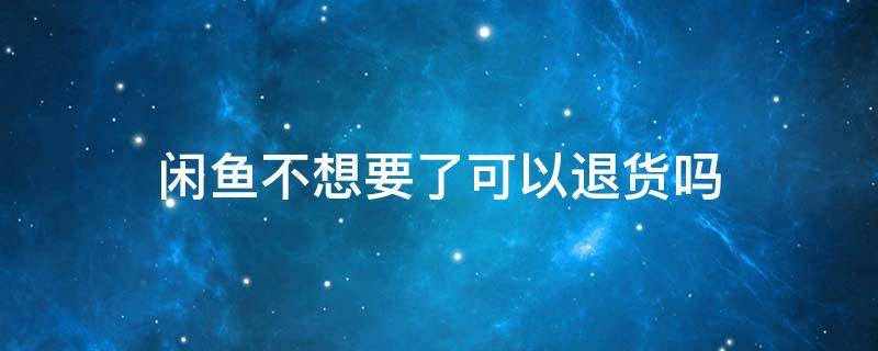 闲鱼不想要了可以退货吗 闲鱼上不想要了可以退货吗