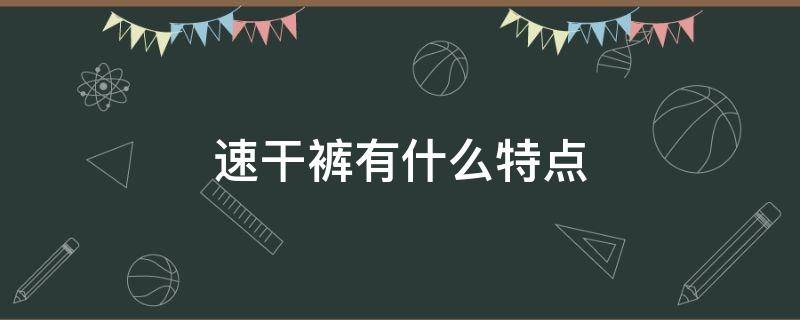 速干裤有什么特点（速干裤的特点）