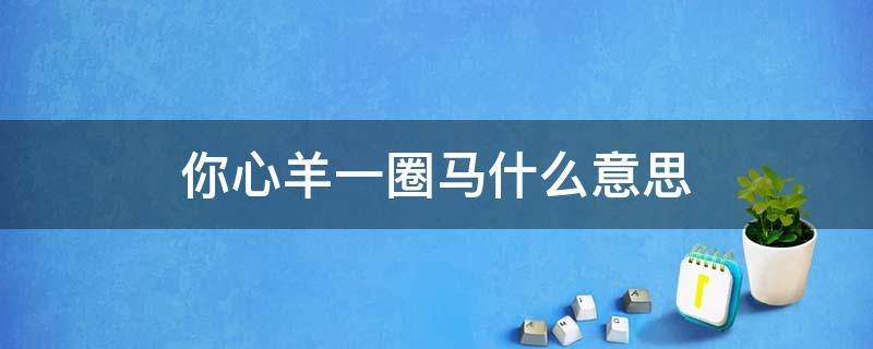 你心羊一圈马什么意思 你爱心羊1一个圈马