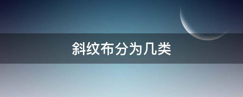 斜纹布分为几类（斜纹布特点）