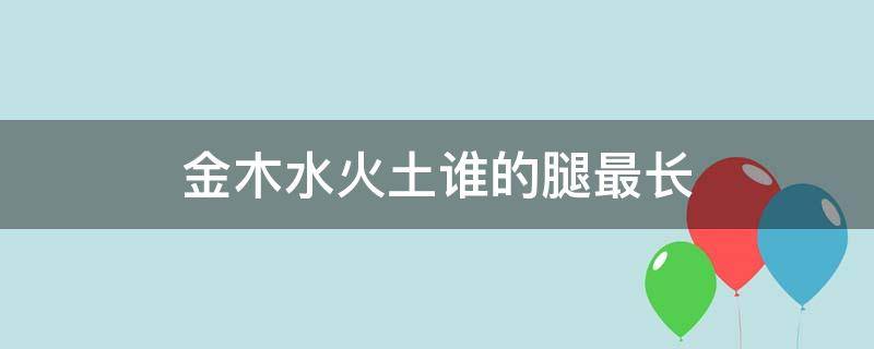 金木水火土谁的腿最长 闪耀暖暖金木水火土谁的腿最长