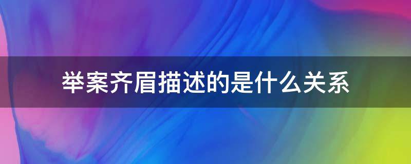 举案齐眉描述的是什么关系 举案齐眉的含义是什么