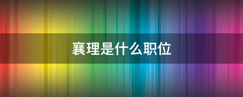 襄理是什么职位 台企襄理是什么职位