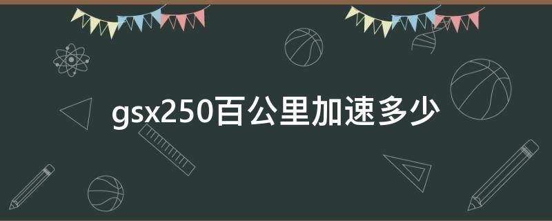 gsx250百公里加速多少 gsx2500到60公里加速