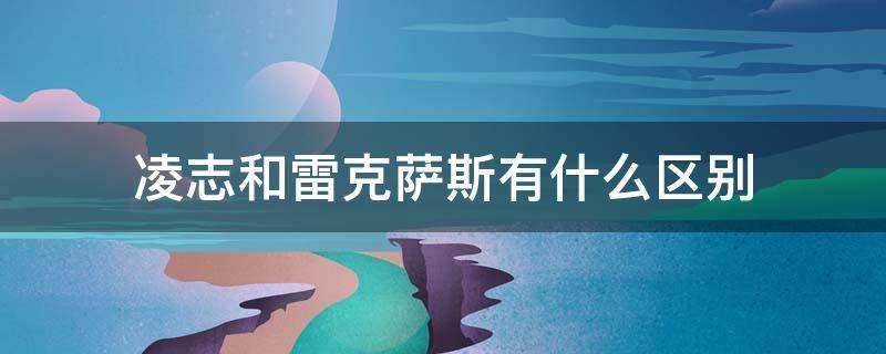 凌志和雷克萨斯有什么区别 凌志和雷克萨斯有什么区别?