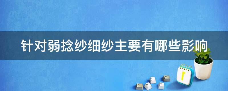 针对弱捻纱细纱主要有哪些影响 针对弱捻纱细纱主要有哪些影响因素