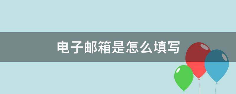 电子邮箱是怎么填写（电子邮箱怎么填写才正确）