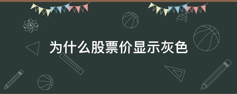 为什么股票价显示灰色（股票有时候显示灰色）