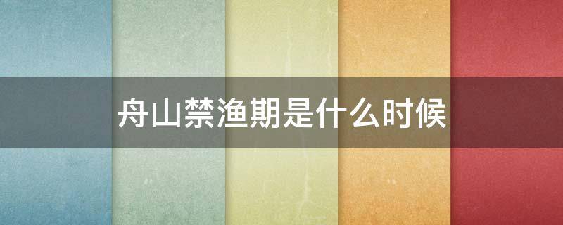 舟山禁渔期是什么时候 舟山每年的禁渔期是几月份