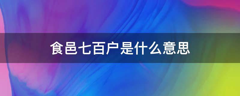 食邑七百户是什么意思（食邑六千户什么意思）