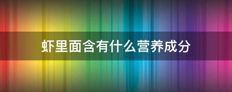 虾里面含有什么营养成分（虾主要含有什么营养成分）