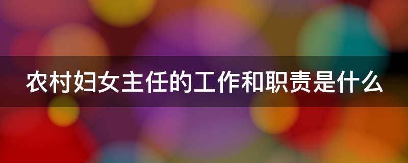 农村妇女主任的工作和职责是什么 农村妇女主任的工作和职责是什么意思