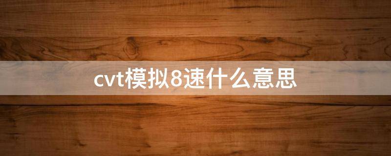 cvt模拟8速什么意思（什么叫cvt模拟八速）