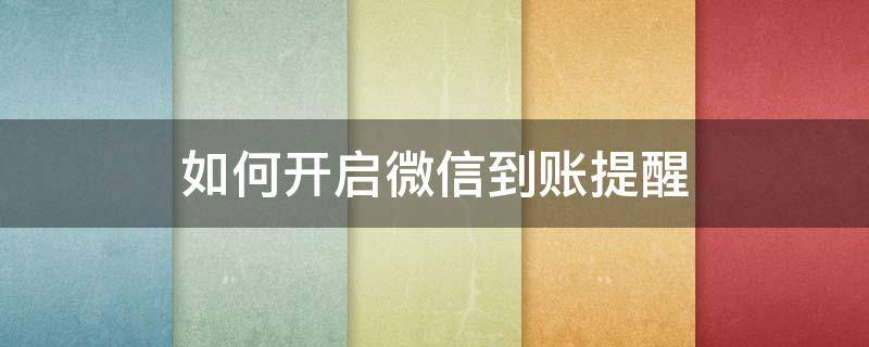 如何开启微信到账提醒 怎么打开微信到账提醒